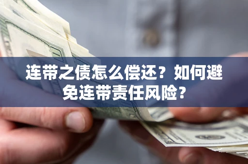 济南连带之债怎么偿还？如何避免连带责任风险？