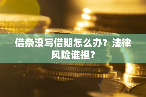 济南借条没写借期怎么办？法律风险谁担？