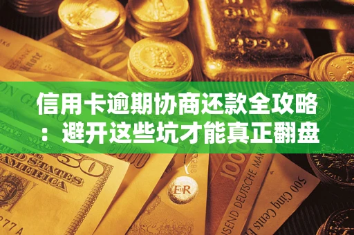 济南信用卡逾期协商还款全攻略：避开这些坑才能真正翻盘