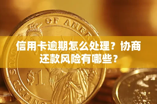 济南信用卡逾期怎么处理？协商还款风险有哪些？
